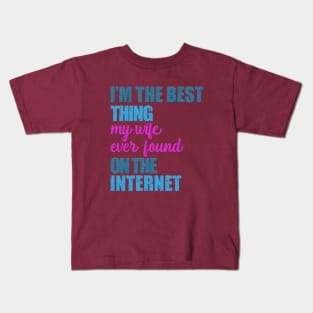 i am the best thing my wife ever found on the internet Kids T-Shirt